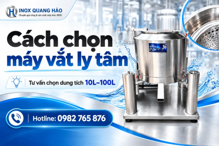Cách chọn máy vắt ly tâm 10L–100L theo nhu cầu thực tế